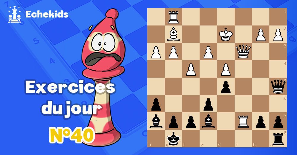 Exercices echecs j40 - club d'échecs en ligne pour enfants Echekids